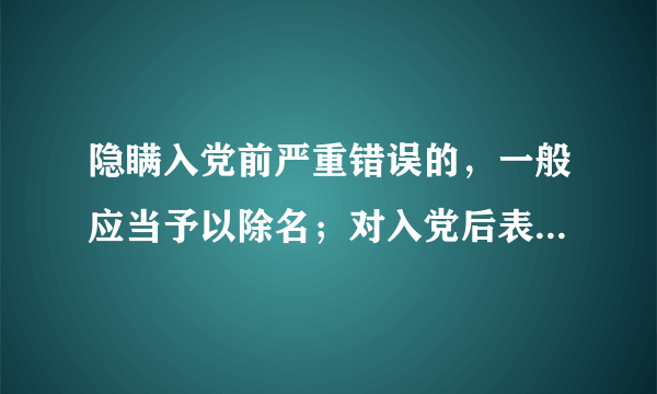 隐瞒入党前严重错误的，一般应当予以除名；对入党后表现尚好的，给予（）处分。 A: 严重警告 B: 撤销党内职务 C: 留党察看 D: 开除党籍