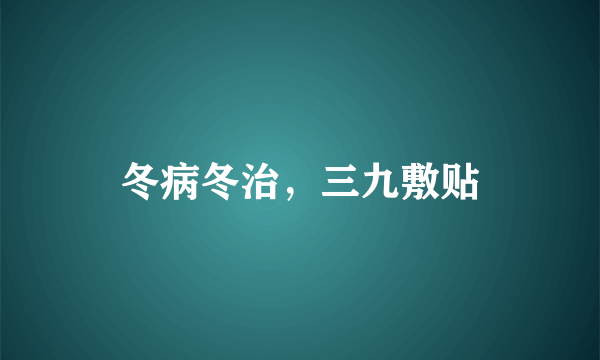 冬病冬治，三九敷贴