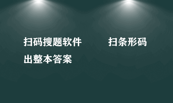 扫码搜题软件         扫条形码出整本答案