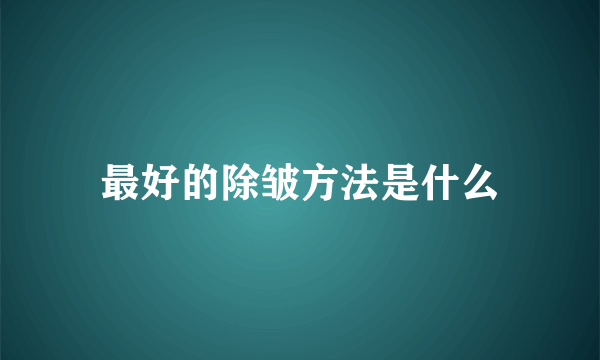 最好的除皱方法是什么