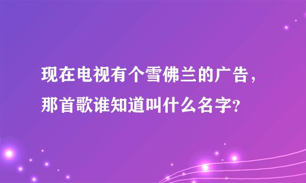 现在电视有个雪佛兰的广告，那首歌谁知道叫什么名字？