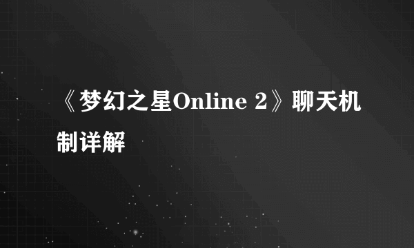 《梦幻之星Online 2》聊天机制详解