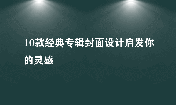 10款经典专辑封面设计启发你的灵感