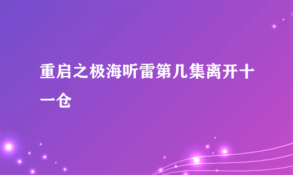 重启之极海听雷第几集离开十一仓