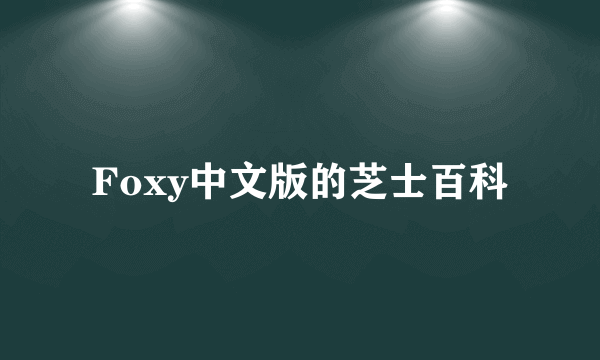 Foxy中文版的芝士百科