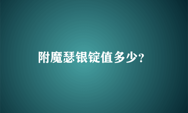 附魔瑟银锭值多少？