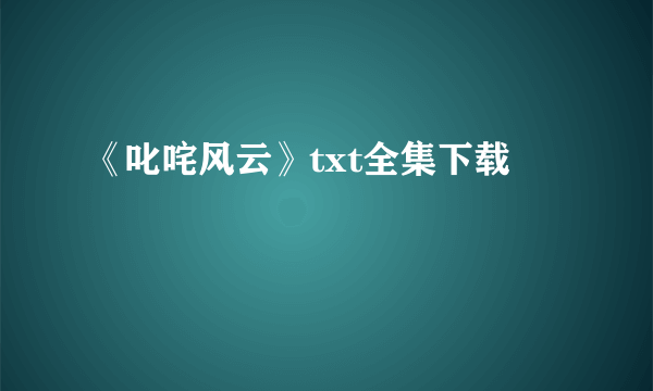 《叱咤风云》txt全集下载