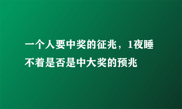 一个人要中奖的征兆，1夜睡不着是否是中大奖的预兆