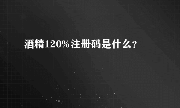 酒精120%注册码是什么？