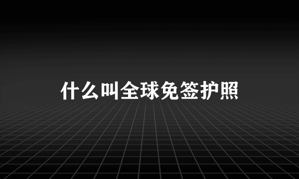 什么叫全球免签护照