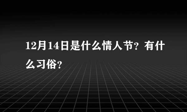 12月14日是什么情人节？有什么习俗？