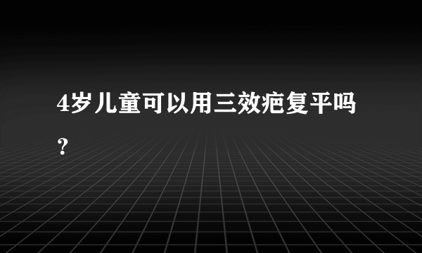 4岁儿童可以用三效疤复平吗？