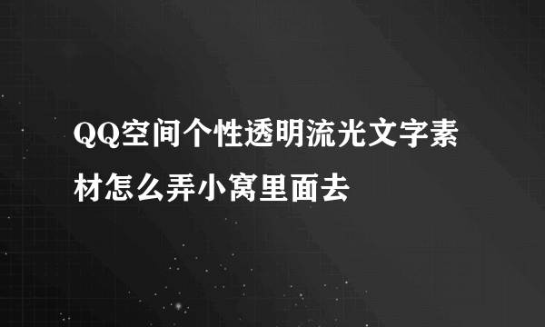 QQ空间个性透明流光文字素材怎么弄小窝里面去