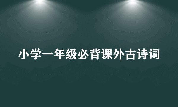 小学一年级必背课外古诗词