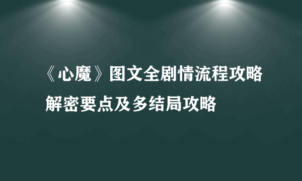 《心魔》图文全剧情流程攻略 解密要点及多结局攻略