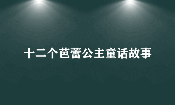 十二个芭蕾公主童话故事