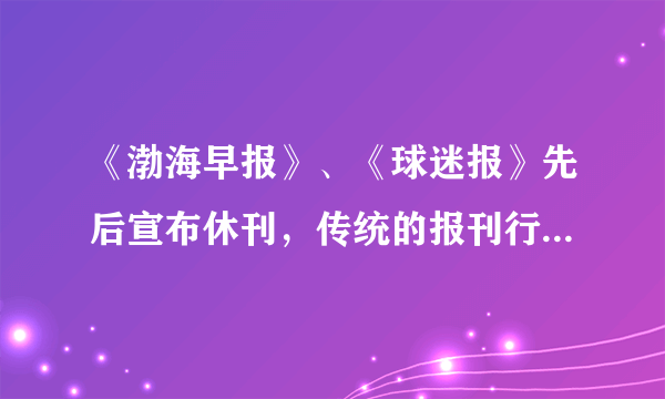 《渤海早报》、《球迷报》先后宣布休刊，传统的报刊行业在未来还有前途吗？