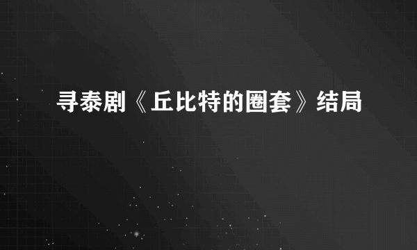 寻泰剧《丘比特的圈套》结局