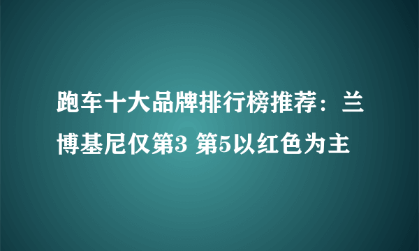 跑车十大品牌排行榜推荐：兰博基尼仅第3 第5以红色为主