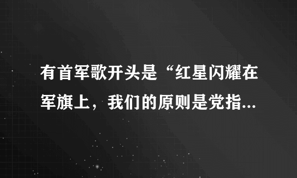 有首军歌开头是“红星闪耀在军旗上，我们的原则是党指挥枪”，请问这是哪首歌？有下载么？