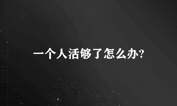 一个人活够了怎么办?