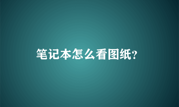 笔记本怎么看图纸？