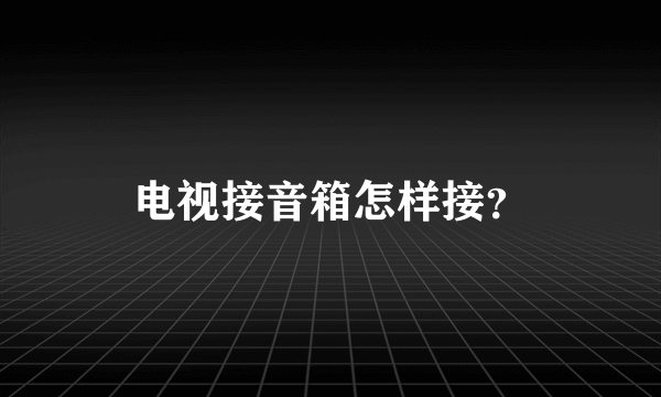 电视接音箱怎样接？