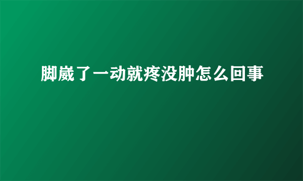 脚崴了一动就疼没肿怎么回事