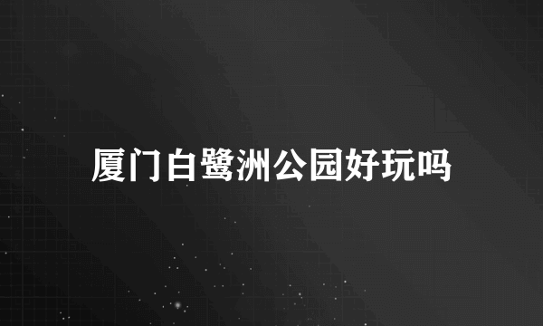 厦门白鹭洲公园好玩吗