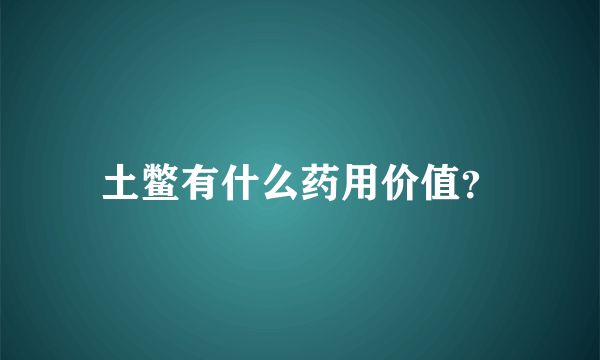 土鳖有什么药用价值？