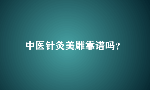 中医针灸美雕靠谱吗？