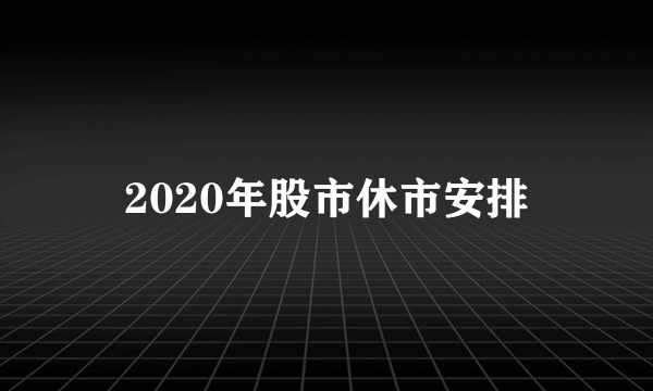 2020年股市休市安排