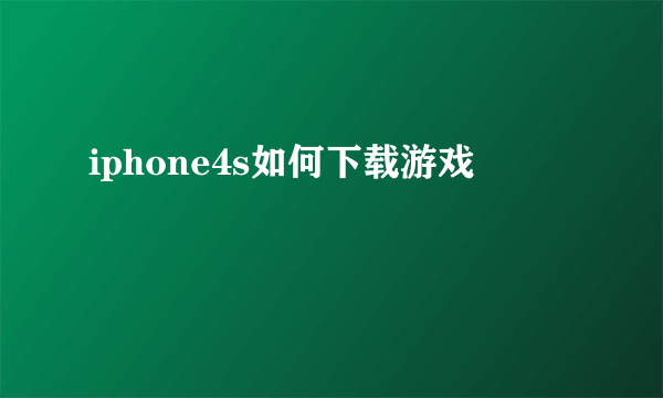 iphone4s如何下载游戏