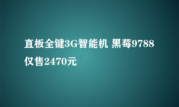 直板全键3G智能机 黑莓9788仅售2470元