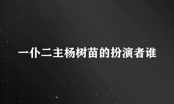 一仆二主杨树苗的扮演者谁