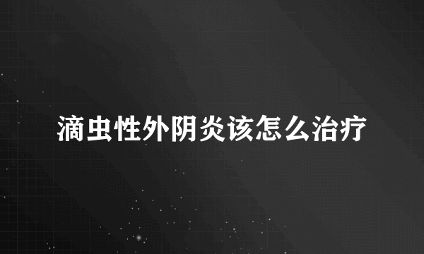 滴虫性外阴炎该怎么治疗