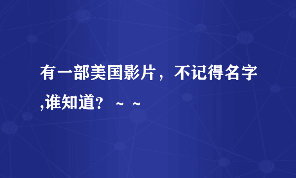 有一部美国影片，不记得名字,谁知道？～～