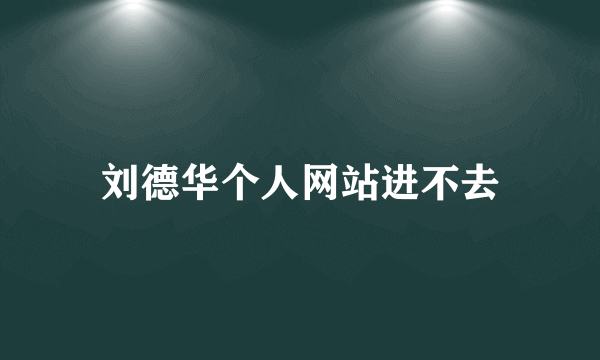 刘德华个人网站进不去