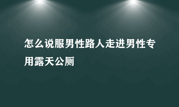 怎么说服男性路人走进男性专用露天公厕