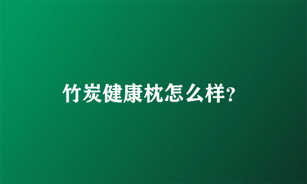 竹炭健康枕怎么样？