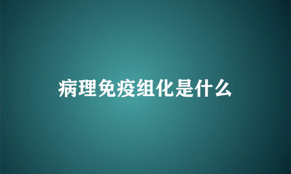 病理免疫组化是什么