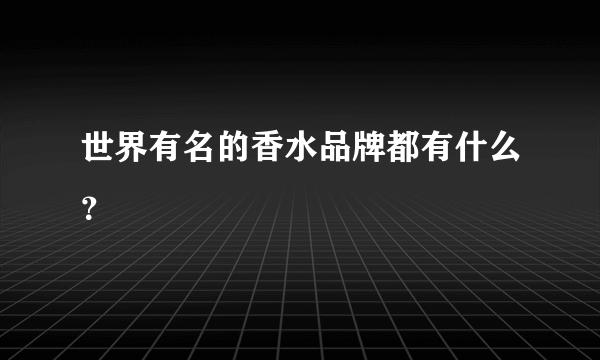 世界有名的香水品牌都有什么？