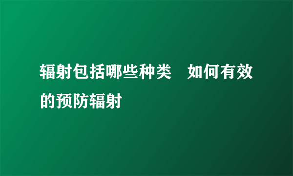 辐射包括哪些种类   如何有效的预防辐射