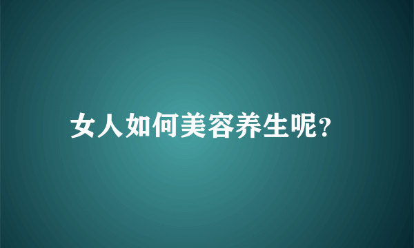 女人如何美容养生呢？