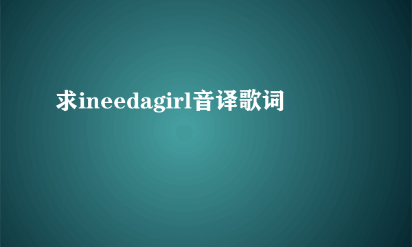 求ineedagirl音译歌词