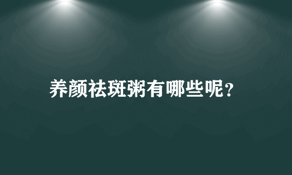 养颜祛斑粥有哪些呢？