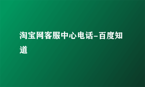 淘宝网客服中心电话-百度知道