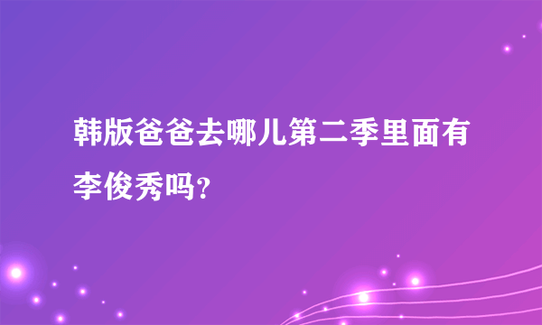 韩版爸爸去哪儿第二季里面有李俊秀吗？