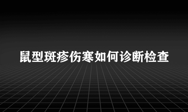 鼠型斑疹伤寒如何诊断检查