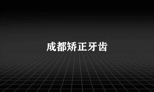 成都矫正牙齿